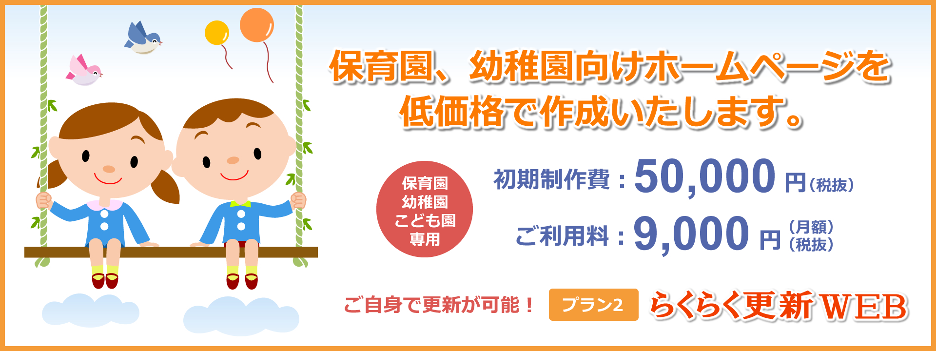 保育園、幼稚園向けホームページを低価格で作成いたします。初期制作費：50,000円　ご利用料：9,000円　保育園、幼稚園、こども園専用　ご自身で更新が可能！　プラン2　らくらく更新WEB