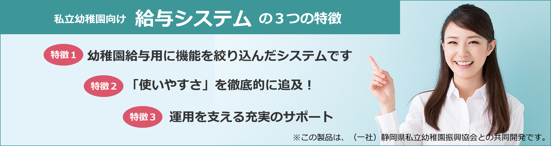 給与システムの3つの特徴　特徴1 幼稚園給与用に機能を絞り込んだシステムです　特徴2 「使いやすさ」を徹底的に追及！　特徴3 運用を支える充実のサポート